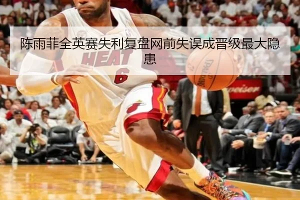 陈雨菲全英赛失利复盘网前失误成晋级最大隐患